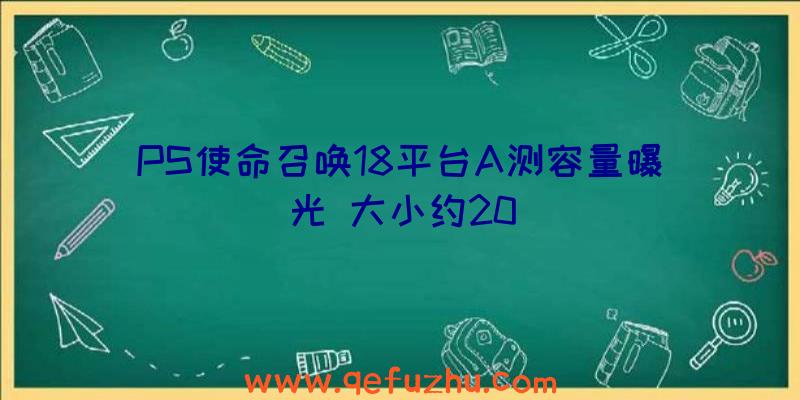 PS使命召唤18平台A测容量曝光